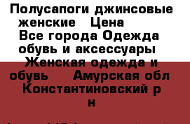 Полусапоги джинсовые женские › Цена ­ 500 - Все города Одежда, обувь и аксессуары » Женская одежда и обувь   . Амурская обл.,Константиновский р-н